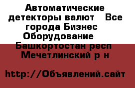 Автоматические детекторы валют - Все города Бизнес » Оборудование   . Башкортостан респ.,Мечетлинский р-н